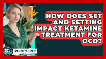 How Does Set And Setting Impact Ketamine Treatment For OCD? - OCD Support Space