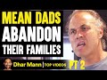 MEAN DADS Abandon Their FAMILIES, They Live To Regret It PT 2 | Dhar Mann