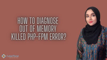 How To Diagnose Out Of Memory Killed PHP-fpm Error?