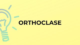 What is the meaning of the word ORTHOCLASE