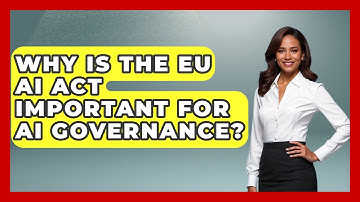 Why Is The EU AI Act Important For AI Governance? - AI and Technology Law