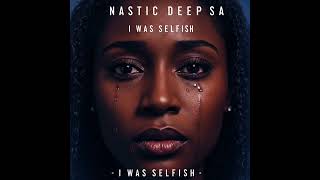 Nastic Deep Sa  I Was Selfish 