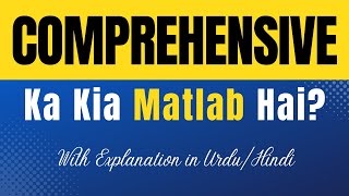 Comprehensive Meaning in Urdu |'Comprehensive Ka Kia Matlab Hota Hai'| Urdu/Hindi Explanation Incluc