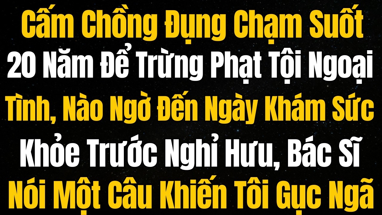 Cấm Chồng Đụng Chạm Suốt 20 Năm Để Trừng Phạt Tội Ngoại Tình, Nào Ngờ Đến Ngày Khám Sức Khỏe