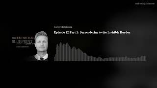 Episode 22 Part 1: Surrendering to the Invisible Burden