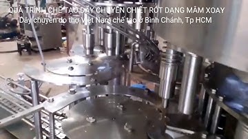 QUÁ TRÌNH CHẾ TẠO DÂY CHUYỀN CHIẾT RÓT MÂM XOAY TỰ ĐỘNG