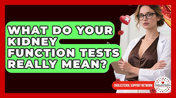 What Do Your Kidney Function Tests Really Mean? - Cholesterol Support Network