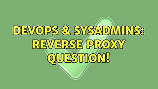 DevOps & SysAdmins: Reverse Proxy Question!