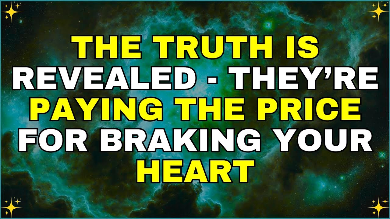 The truth is revealed they’re paying the price for braking your heart