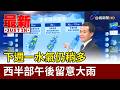 下週一水氣仍稍多 西半部午後留意大雨【最新快訊】
