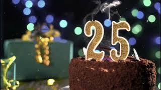 Happy 25th Birthday|25th Birthday Song|Birthday Wishes|Birthday Cake