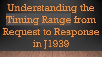Understanding the Timing Range from Request to Response in J1939