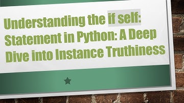 Understanding the if self: Statement in Python: A Deep Dive into Instance Truthiness