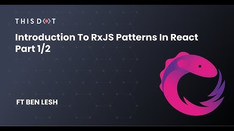 Introduction to RxJS Patterns in React Part 1/2 (Ft. Ben Lesh)