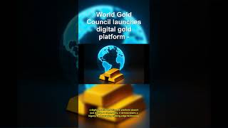 World Gold Council launches digital gold platform