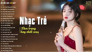 Nhạc Trẻ Buồn Mới Nhất 2024 | Nhạc Trẻ Hot Tiktok 2024 | Ballad Việt Nhẹ Nhàng Hay Nhất Hiện Nay