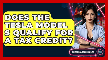 Does The Tesla Model S Qualify For A Tax Credit? - Emerging Tech Insider