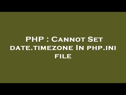 PHP : Cannot Set date.timezone In php.ini file