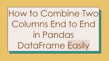 How to Combine Two Columns End to End in Pandas DataFrame Easily