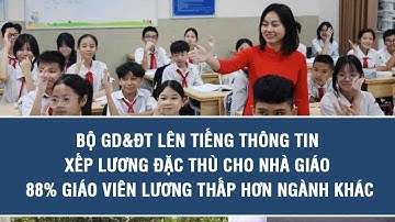 Bộ GD&ĐT lên tiếng thông tin xếp lương đặc thù cho nhà giáo: 88% giáo viên lương thấp hơn ngành khác