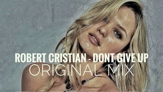 Robert Cristian - Don't Give Up (Original Mix)