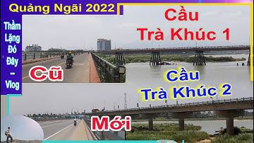 Cầu Trà Khúc 1 & 2 – Cây Cầu Cũ & Mới Nối Đôi Bờ Sông Trà | TP Quảng Ngãi #quangngai #dulich