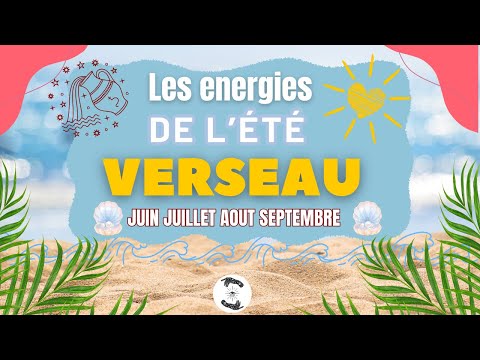 VERSEAU 🌞 ÉTÉ