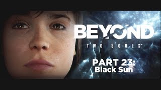 BEYOND: Two Souls - Let's Play Part 23: Black Sun