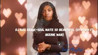 DJ NAZ Remix - soul Mate so beautiful (Gyptian ft Beenie man)