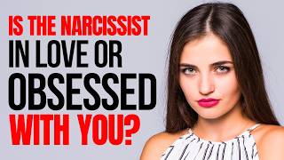 Love or Obsession? Decoding Narcissists' Feelings Towards You