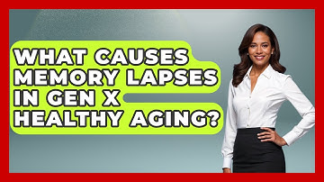 What Causes Memory Lapses In Gen X Healthy Aging? - The Gen X Rewind
