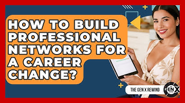 How To Build Professional Networks For A Career Change? - The Gen X Rewind