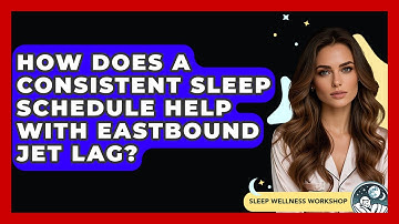 How Does A Consistent Sleep Schedule Help With Eastbound Jet Lag? - Sleep Wellness Workshop