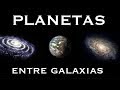 ¿Podría haber Planetas entre las Galaxias?