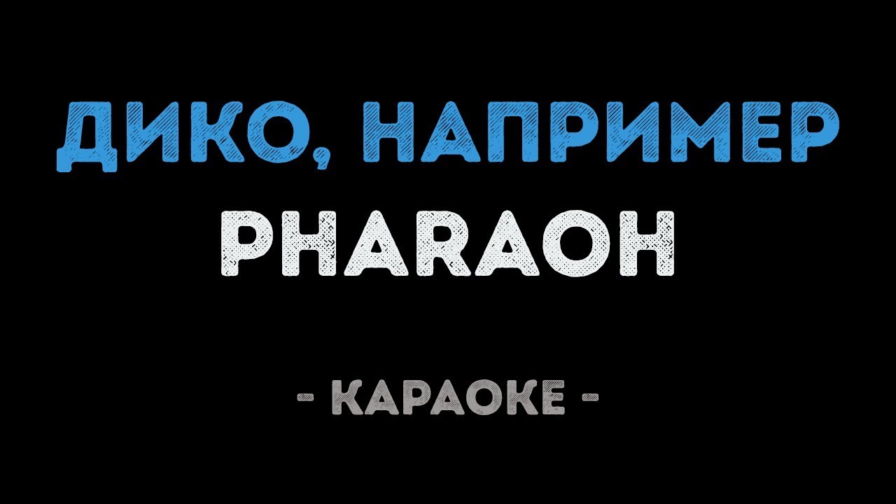 PHARAOH - ДИКО, НАПРИМЕР (Караоке)