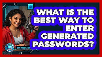 What Is The Best Way To Enter Generated Passwords?