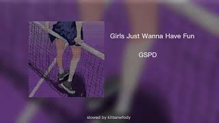 Girls Just Wanna Have Fun - GSPD (slowed)