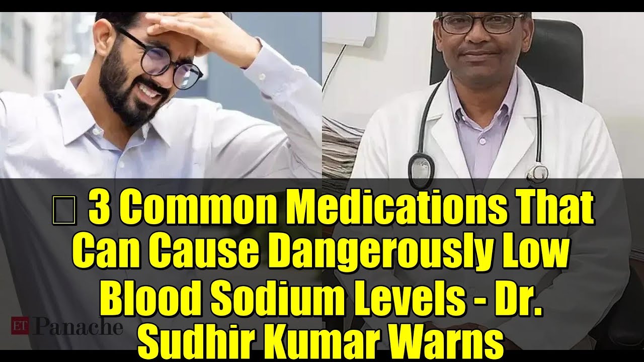 ⚠️ 3 Common Medications That Can Cause Dangerously Low Blood Sodium Levels - Dr. Sudhir Kumar Warns