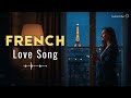 French Love Songs Playlist – Romantic Heartbreak Songs to Touch Your Soul