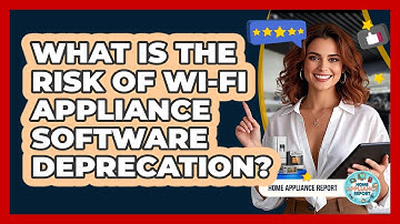 What Is The Risk Of Wi-Fi Appliance Software Deprecation? - Home Appliance Report
