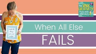 When All Else Fails | Spark Creativity Podcast Ep. 355