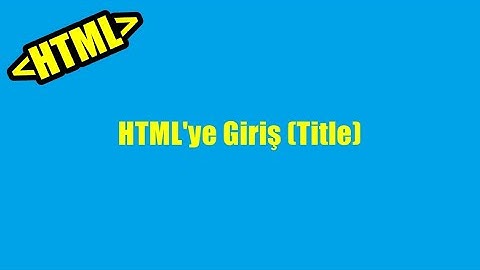 HTML Dersleri Bölüm 1 - HTML