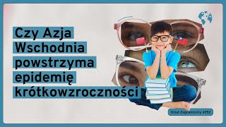 Czy Azja Wschodnia powstrzyma epidemię krótkowzroczności (Dział Zagraniczny Podcast#252)