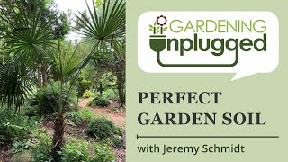 Gardening Unplugged - Perfect Garden Soil with Jeremy Schmidt