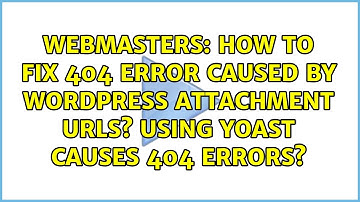 How to fix 404 error caused by WordPress attachment URLs? Using Yoast causes 404 errors?