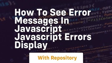 How to see error messages in javascript javascript errors display