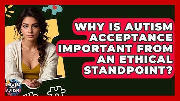 Why Is Autism Acceptance Important From An Ethical Standpoint? - Answers About Autism