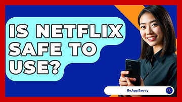 Is Netflix Safe To Use? - Be App Savvy
