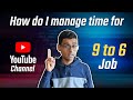 How do I manage time for youtube channel and 9 to 6 job?