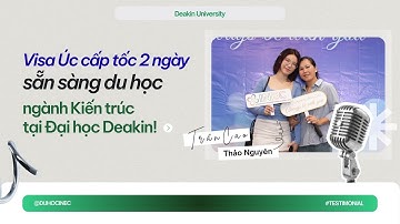 Visa Úc cấp tốc 2 ngày, sẵn sàng du học ngành Kiến trúc tại Đại học Deakin!